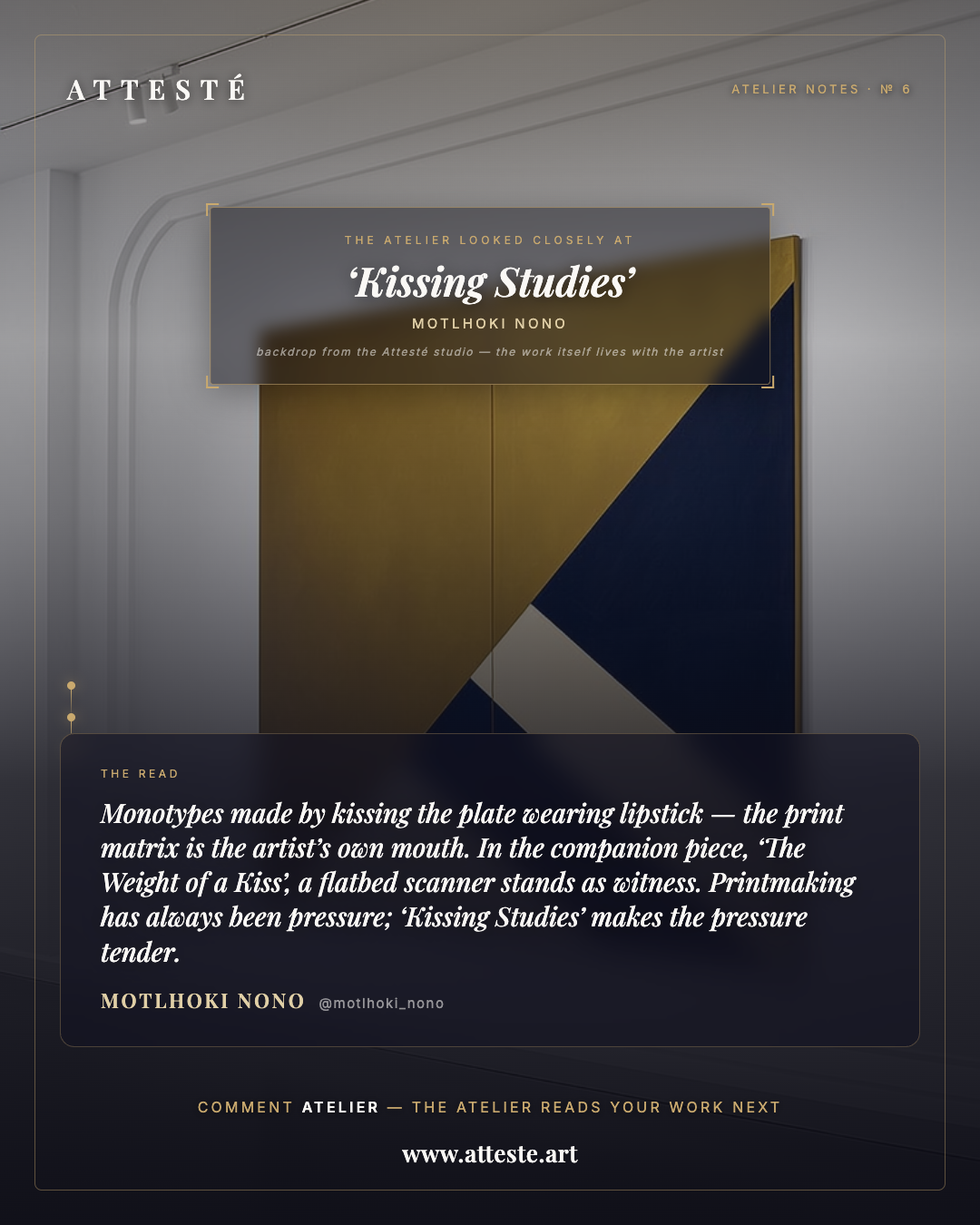 Atelier Notes № 6 card — a typeset curatorial read of ‘Kissing Studies’ by Motlhoki Nono. The imagery is Attesté studio backdrop art, not the artwork itself.